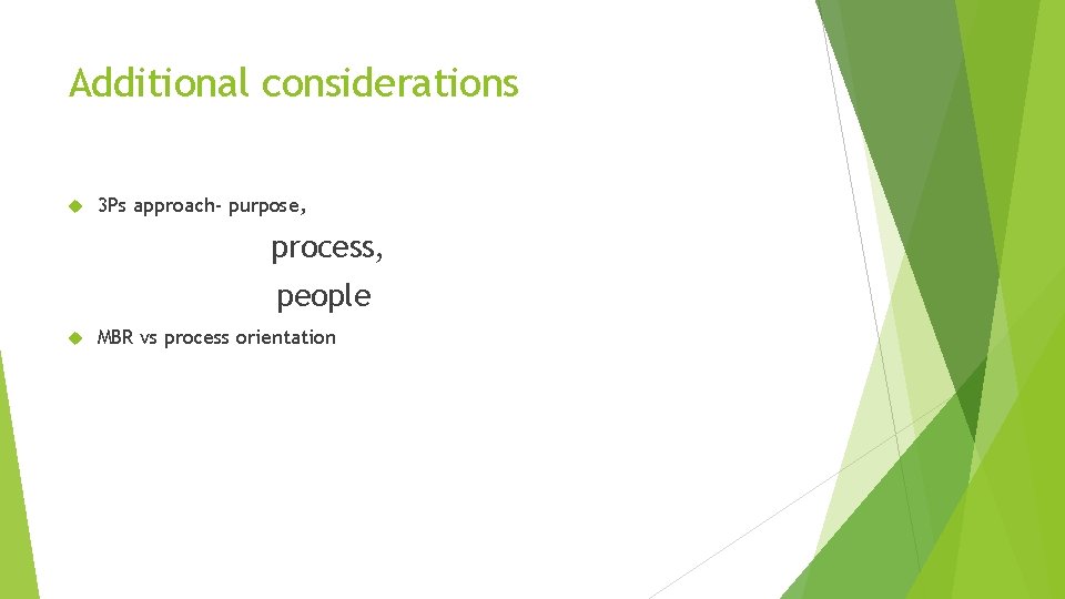 Additional considerations 3 Ps approach- purpose, process, people MBR vs process orientation 