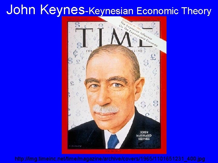 John Keynes-Keynesian Economic Theory http: //img. timeinc. net/time/magazine/archive/covers/1965/1101651231_400. jpg 