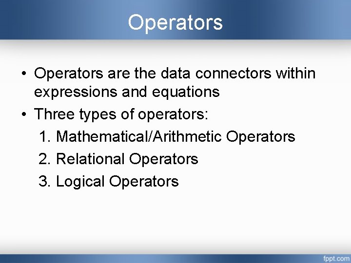 Operators • Operators are the data connectors within expressions and equations • Three types Operators • Operators are the data connectors within expressions and equations • Three types