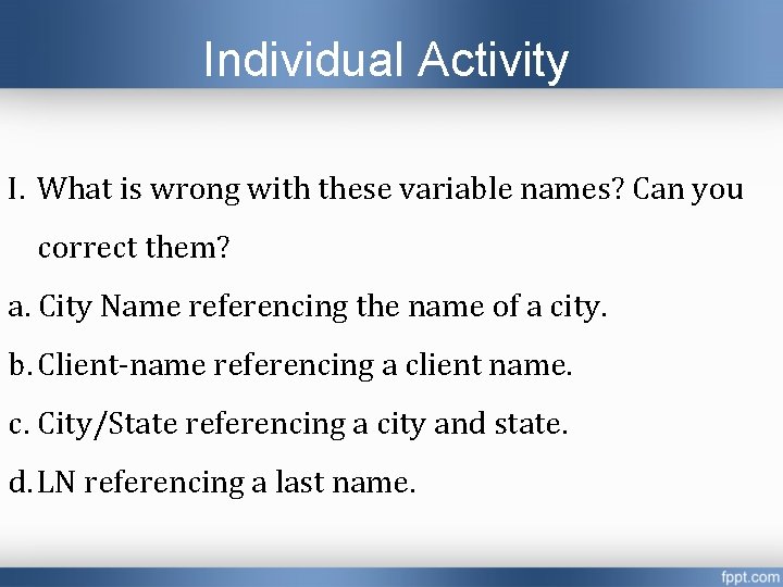Individual Activity I. What is wrong with these variable names? Can you correct them? Individual Activity I. What is wrong with these variable names? Can you correct them?