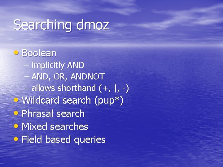 Searching dmoz • Boolean – implicitly AND – AND, OR, ANDNOT – allows shorthand