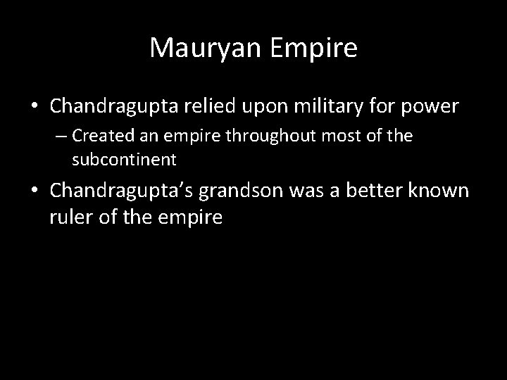 Mauryan Empire • Chandragupta relied upon military for power – Created an empire throughout