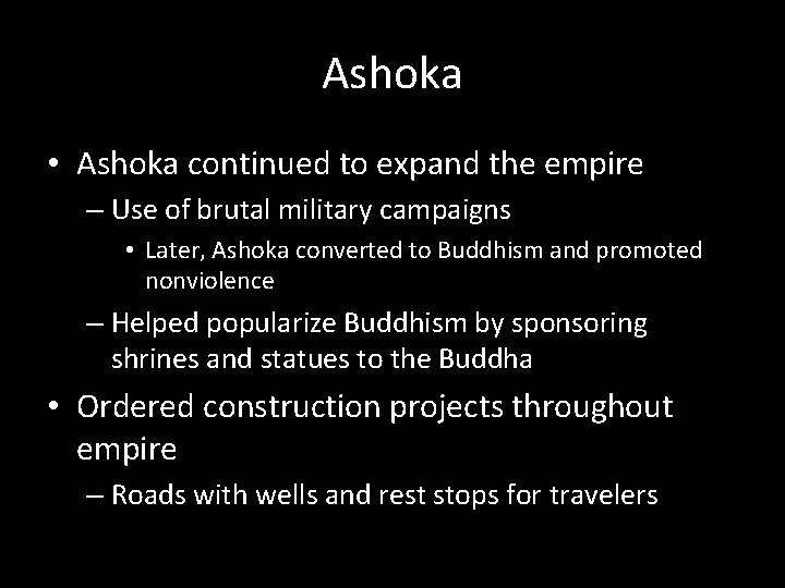 Ashoka • Ashoka continued to expand the empire – Use of brutal military campaigns