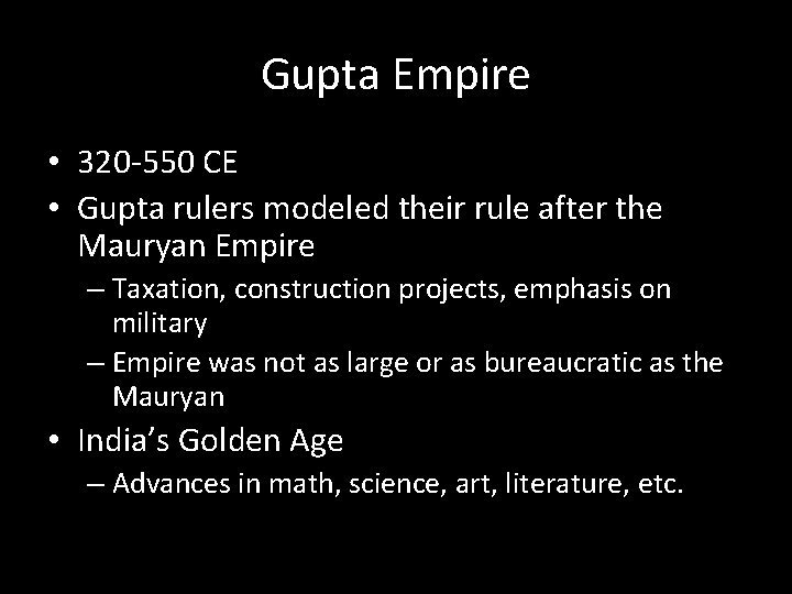 Gupta Empire • 320 -550 CE • Gupta rulers modeled their rule after the