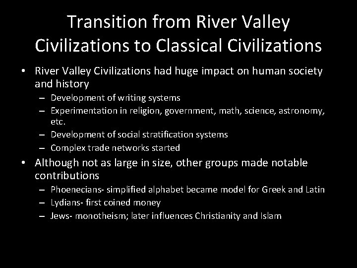 Transition from River Valley Civilizations to Classical Civilizations • River Valley Civilizations had huge