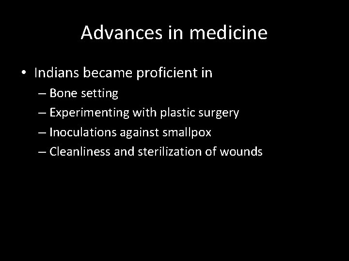 Advances in medicine • Indians became proficient in – Bone setting – Experimenting with