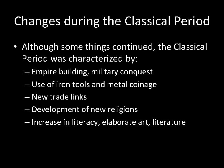 Changes during the Classical Period • Although some things continued, the Classical Period was