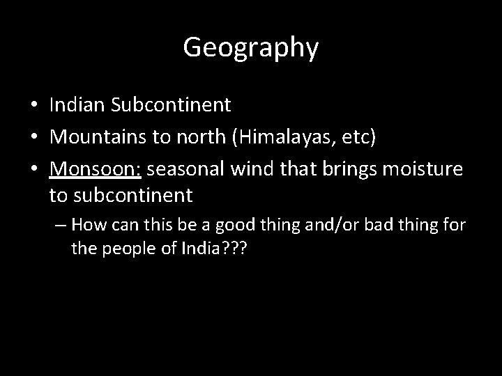 Geography • Indian Subcontinent • Mountains to north (Himalayas, etc) • Monsoon: seasonal wind
