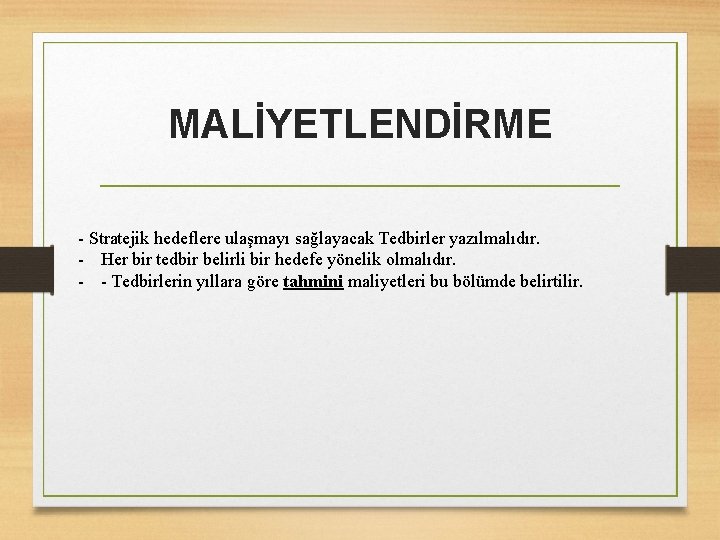 MALİYETLENDİRME - Stratejik hedeflere ulaşmayı sağlayacak Tedbirler yazılmalıdır. - Her bir tedbir belirli bir