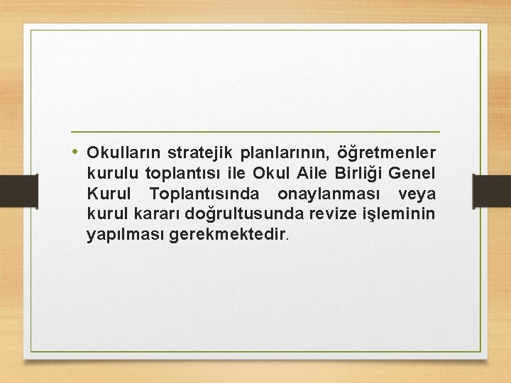  • Okulların stratejik planlarının, öğretmenler kurulu toplantısı ile Okul Aile Birliği Genel Kurul