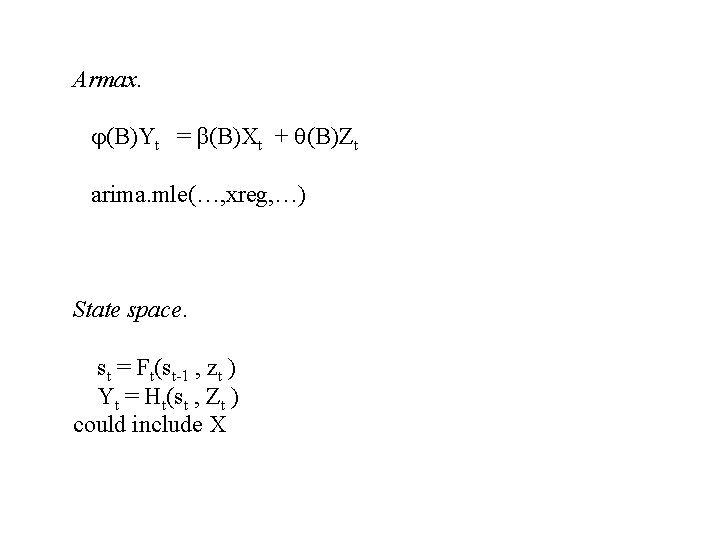 Armax. (B)Yt = β(B)Xt + (B)Zt arima. mle(…, xreg, …) State space. st =
