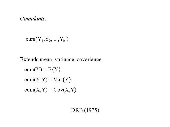 Cumulants. cum(Y 1, Y 2, . . . , Yk ) Extends mean, variance,