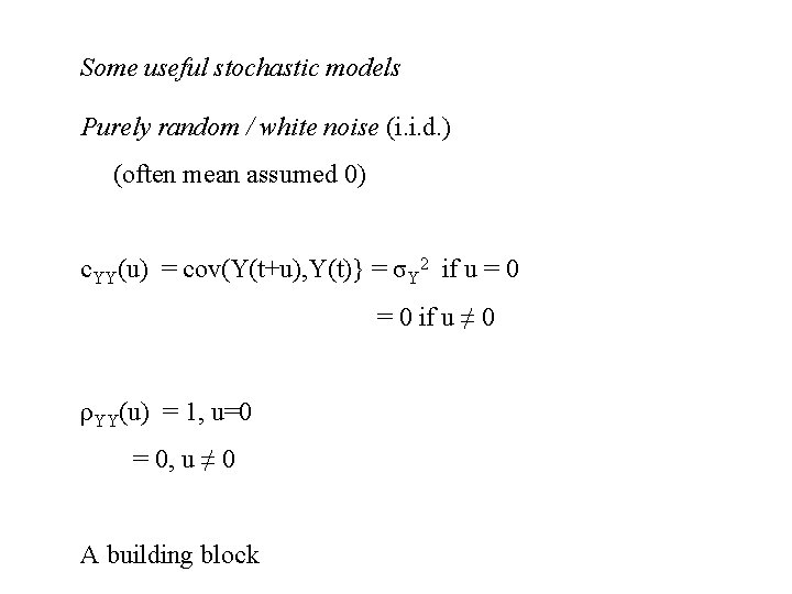 Some useful stochastic models Purely random / white noise (i. i. d. ) (often