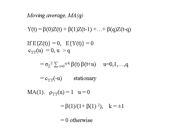 Moving average, MA(q) Y(t) = β(0)Z(t) + β(1)Z(t-1) +…+ β(q)Z(t-q) If E{Z(t)} = 0,