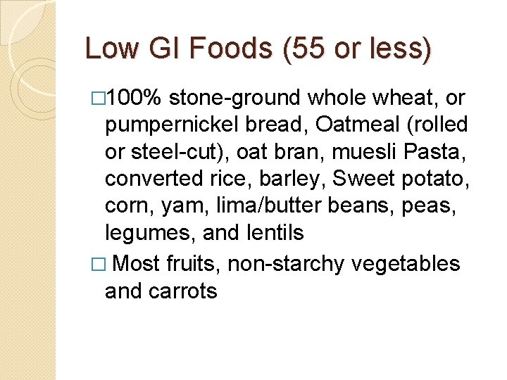 Low GI Foods (55 or less) � 100% stone-ground whole wheat, or pumpernickel bread,