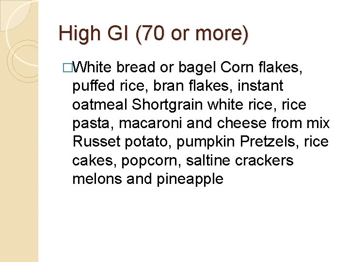 High GI (70 or more) �White bread or bagel Corn flakes, puffed rice, bran