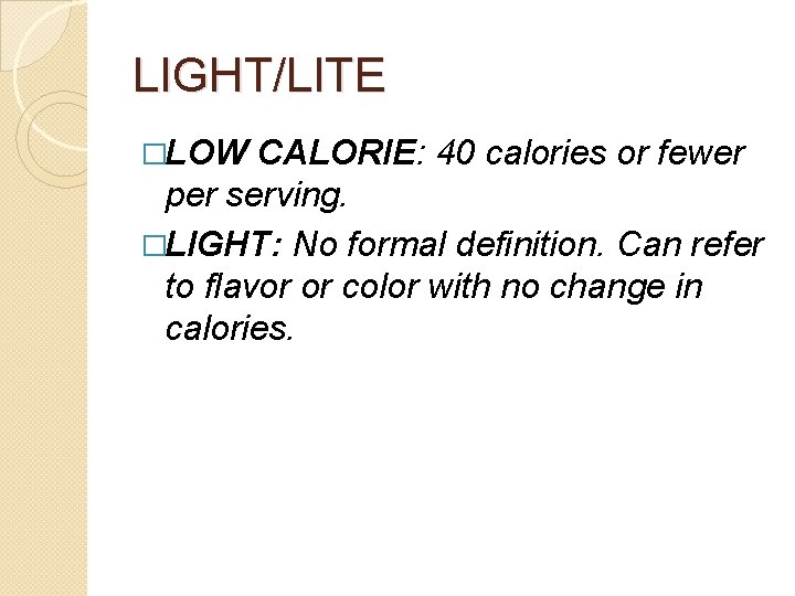 LIGHT/LITE �LOW CALORIE: 40 calories or fewer per serving. �LIGHT: No formal definition. Can