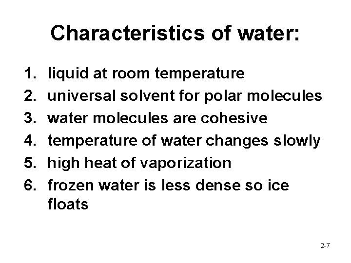 Characteristics of water: 1. 2. 3. 4. 5. 6. liquid at room temperature universal