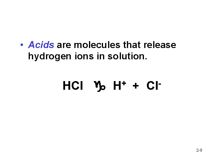  • Acids are molecules that release hydrogen ions in solution. HCl H+ +