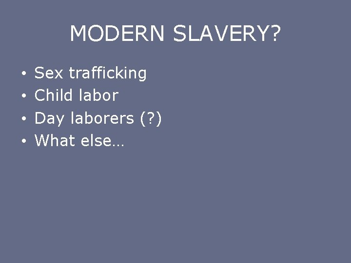 MODERN SLAVERY? • • Sex trafficking Child labor Day laborers (? ) What else…