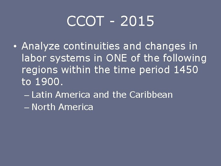 CCOT - 2015 • Analyze continuities and changes in labor systems in ONE of