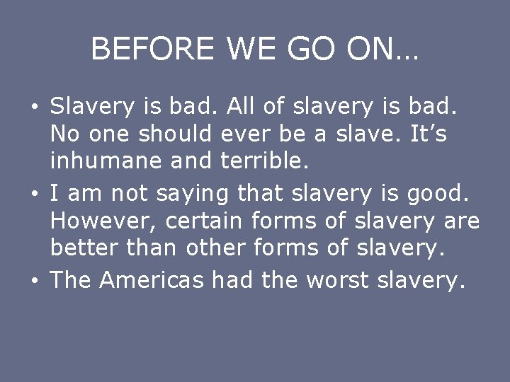 BEFORE WE GO ON… • Slavery is bad. All of slavery is bad. No