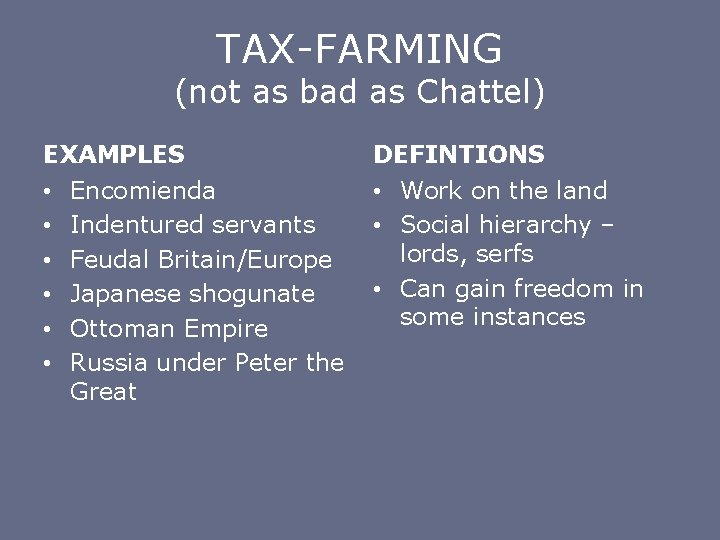 TAX-FARMING (not as bad as Chattel) EXAMPLES • • • Encomienda Indentured servants Feudal