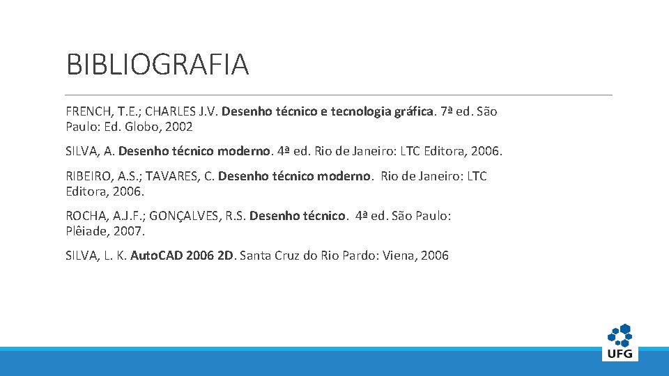 BIBLIOGRAFIA FRENCH, T. E. ; CHARLES J. V. Desenho técnico e tecnologia gráfica. 7ª