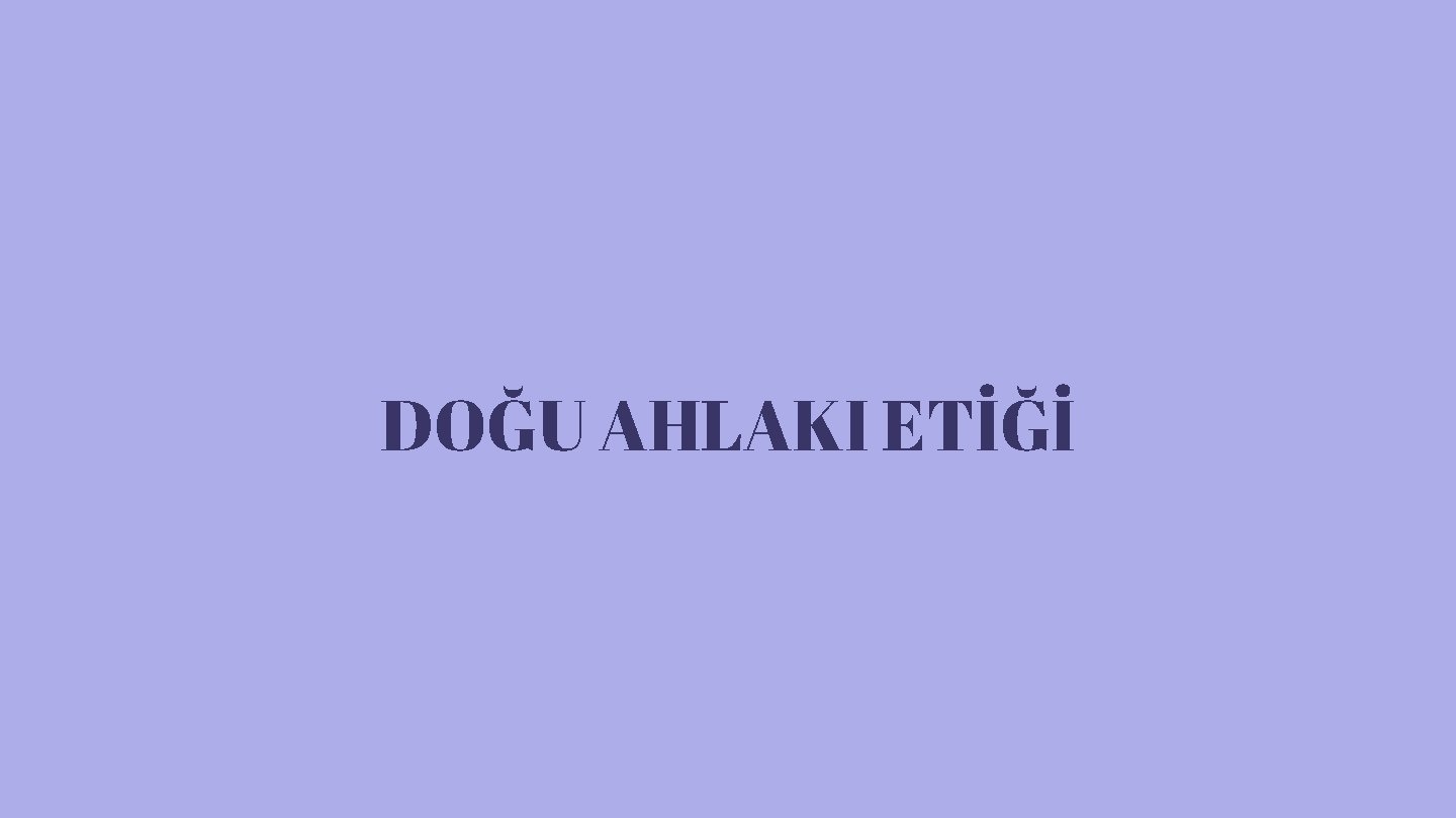 DOĞU AHLAKI ETİĞİ 