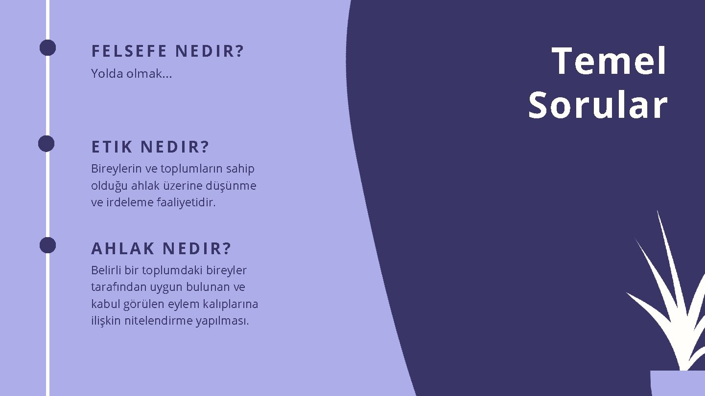 FELSEFE NEDIR? Yolda olmak. . . ETIK NEDIR? Bireylerin ve toplumların sahip olduğu ahlak