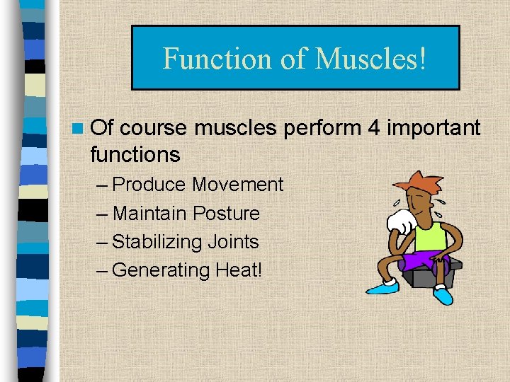 Function of Muscles! n Of course muscles perform 4 important functions – Produce Movement