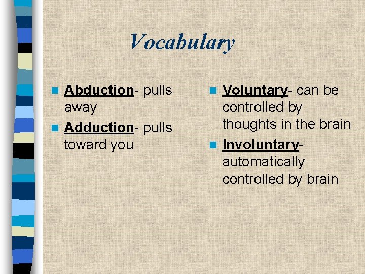 Vocabulary Abduction- pulls away n Adduction- pulls toward you n Voluntary- can be controlled