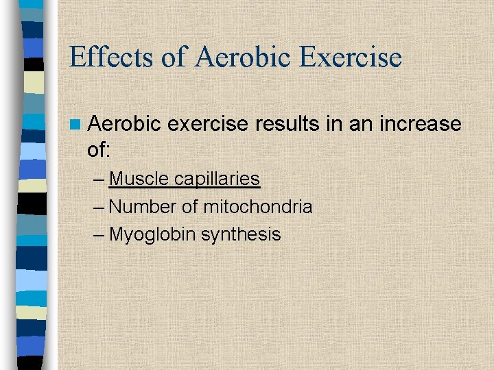 Effects of Aerobic Exercise n Aerobic exercise results in an increase of: – Muscle