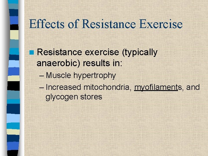 Effects of Resistance Exercise n Resistance exercise (typically anaerobic) results in: – Muscle hypertrophy