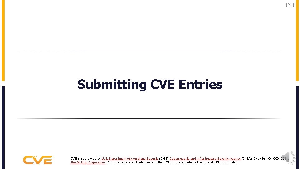 | 21 | Submitting CVE Entries CVE is sponsored by U. S. Department of