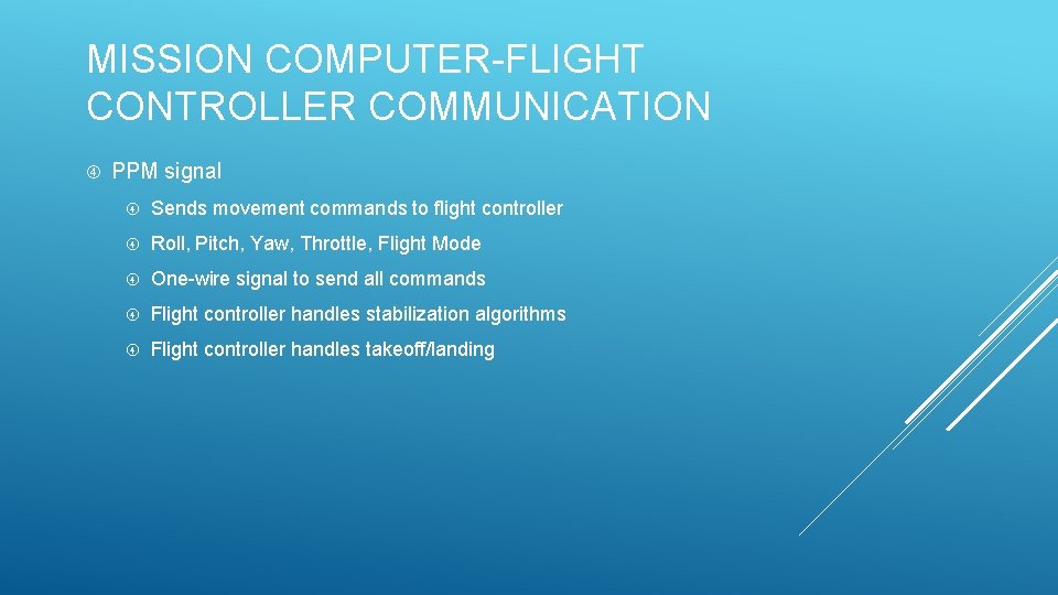 MISSION COMPUTER-FLIGHT CONTROLLER COMMUNICATION PPM signal Sends movement commands to flight controller Roll, Pitch,