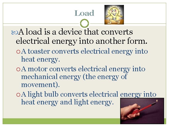 Load A load is a device that converts electrical energy into another form. A