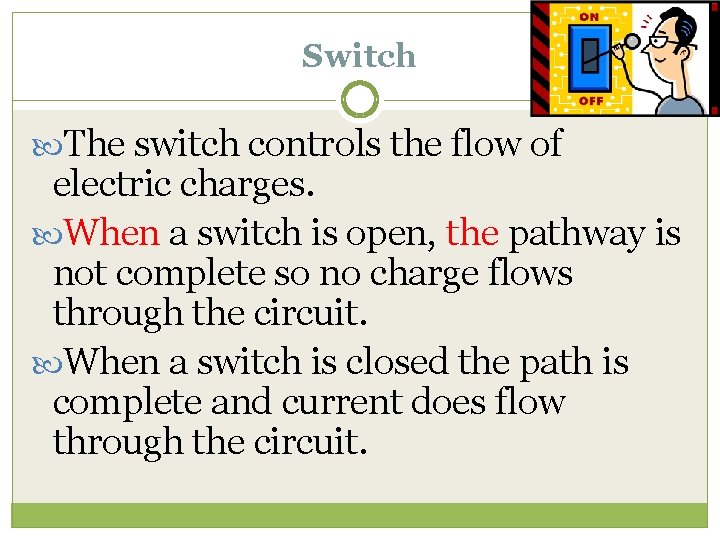 Switch The switch controls the flow of electric charges. When a switch is open,