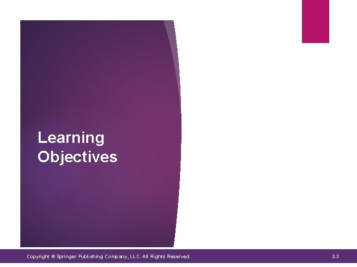 Learning Objectives Copyright © Springer Publishing Company, LLC. All Rights Reserved. 3. 3 Learning Objectives Copyright © Springer Publishing Company, LLC. All Rights Reserved. 3. 3