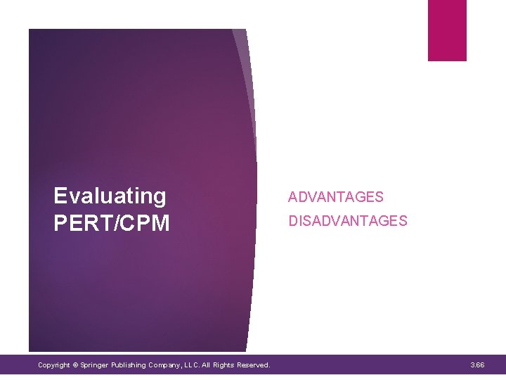 Evaluating PERT/CPM Copyright © Springer Publishing Company, LLC. All Rights Reserved. ADVANTAGES DISADVANTAGES 3. Evaluating PERT/CPM Copyright © Springer Publishing Company, LLC. All Rights Reserved. ADVANTAGES DISADVANTAGES 3.