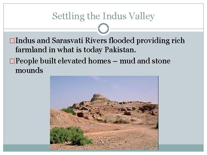 Settling the Indus Valley �Indus and Sarasvati Rivers flooded providing rich farmland in what