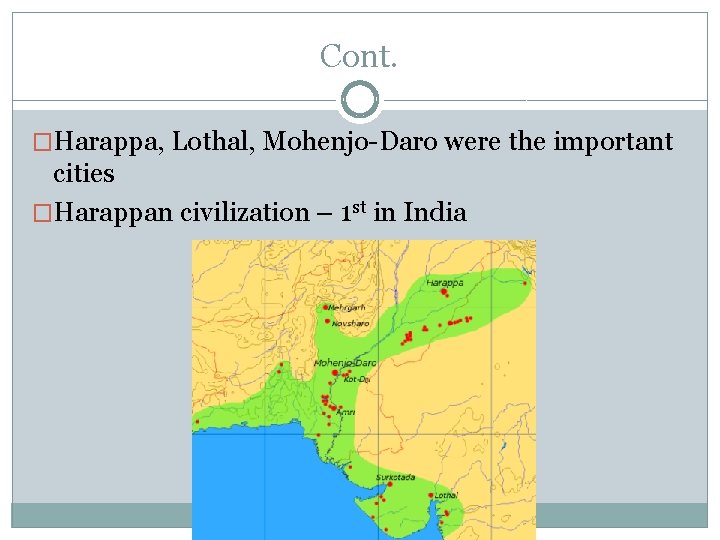 Cont. �Harappa, Lothal, Mohenjo-Daro were the important cities �Harappan civilization – 1 st in