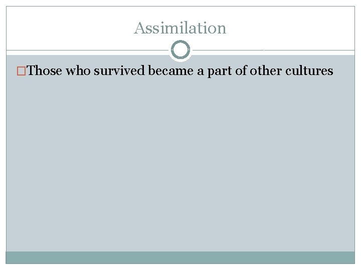 Assimilation �Those who survived became a part of other cultures 
