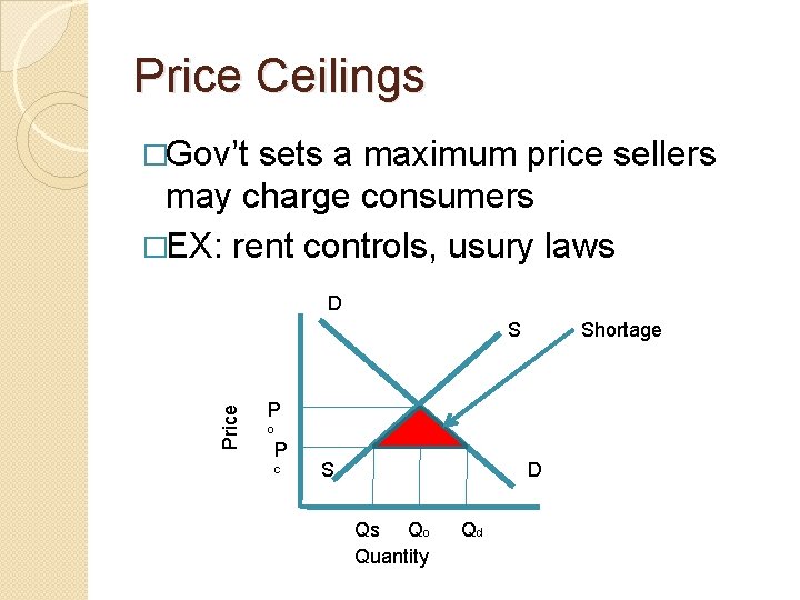 Price Ceilings �Gov’t sets a maximum price sellers may charge consumers �EX: rent controls,