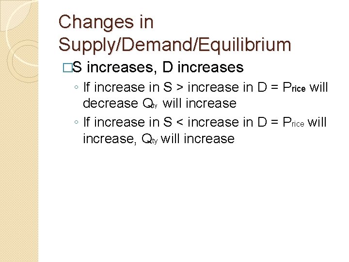 Changes in Supply/Demand/Equilibrium �S increases, D increases ◦ If increase in S > increase