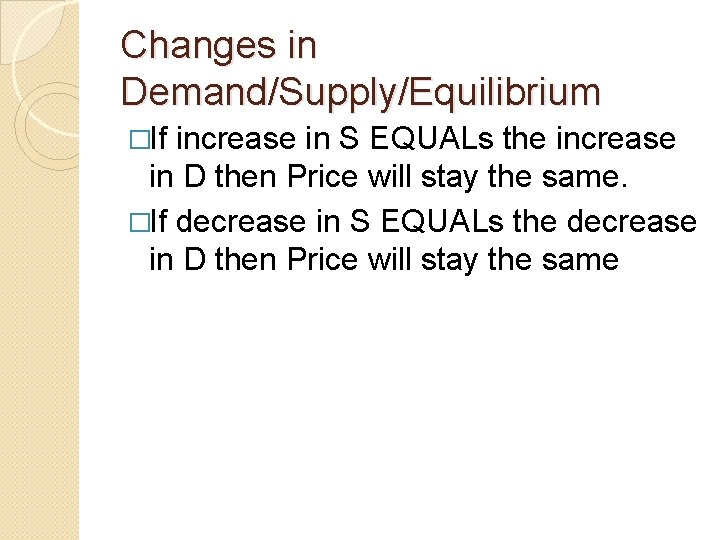 Changes in Demand/Supply/Equilibrium �If increase in S EQUALs the increase in D then Price