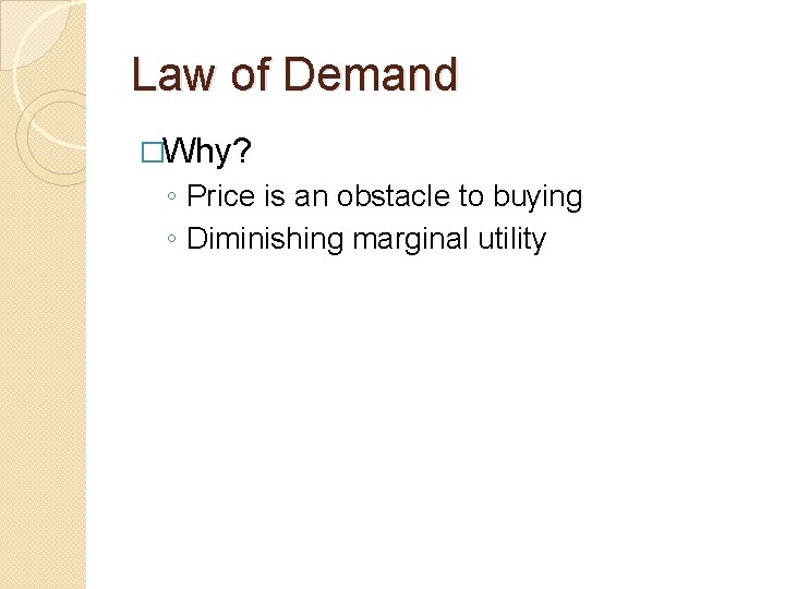 Law of Demand �Why? ◦ Price is an obstacle to buying ◦ Diminishing marginal