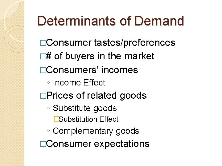 Determinants of Demand �Consumer tastes/preferences �# of buyers in the market �Consumers’ incomes ◦