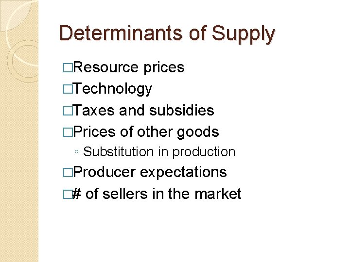 Determinants of Supply �Resource prices �Technology �Taxes and subsidies �Prices of other goods ◦