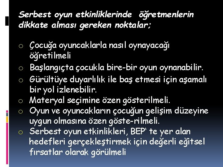 Serbest oyun etkinliklerinde öğretmenlerin dikkate alması gereken noktalar; o Çocuğa oyuncaklarla nasıl oynayacağı öğretilmeli